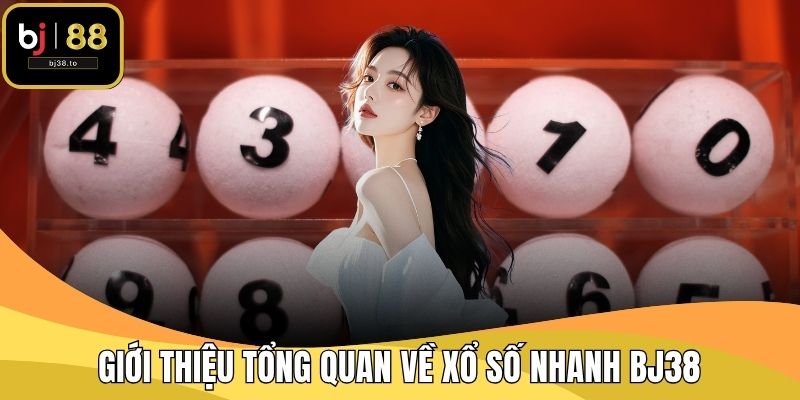 Giới thiệu tổng quan về xổ số nhanh BJ38