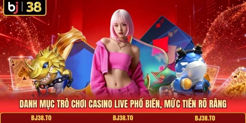 Danh mục trò chơi casino live phổ biến, mức tiền rõ ràng