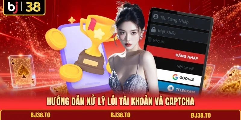 Hướng dẫn xử lý lỗi tài khoản và captcha