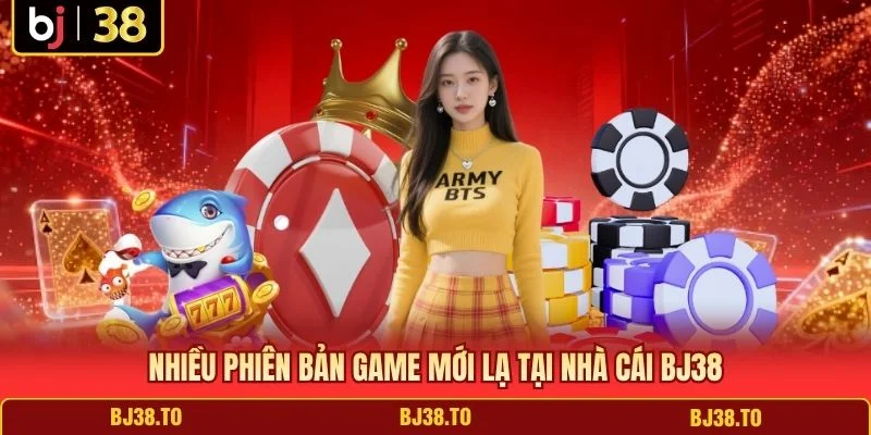 Nhiều phiên bản game mới lạ tại nhà cái BJ38