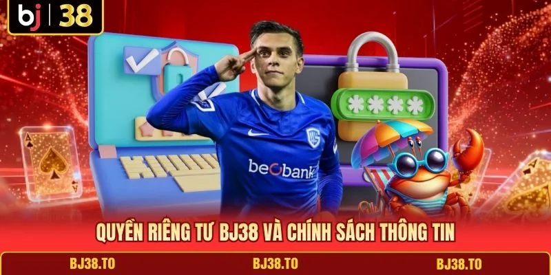 Quyền riêng tư BJ38 và chính sách thông tin